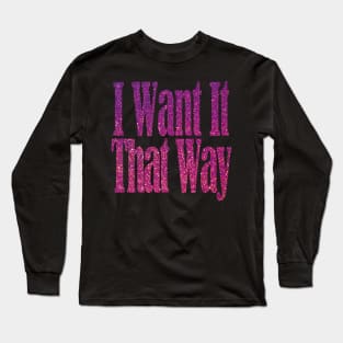 I Want It That Way Long Sleeve T-Shirt